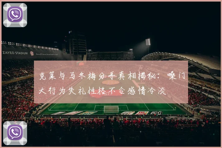 克莱与马冬梅分手真相揭秘：嗓门大行为失礼性格不合感情冷淡